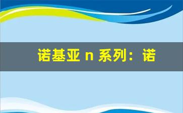 诺基亚 n 系列：诺基亚 n 系列手机。-第1张图片-我的生活随想